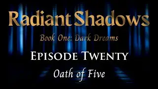 Radiant Shadows - Episode 20 - Oath of Five
