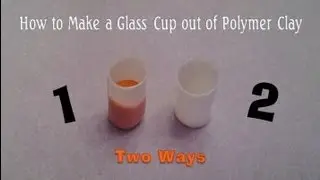 How to Make a Glass Cup out of Polymer Clay ~ 2 Ways