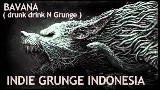 INDIE GRUNGE INDONESIA ( BAVANA - DRUNK DRINK N GRUNGE )