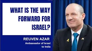 What is the way forward for Israel? With Reuven Azar, Ambassador of Israel to India.