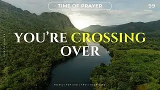 You're Crossing Over | Time of Prayer 99