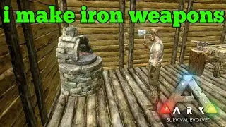 I Make Iron Weapons ARK SURVIVAL EVOLVED