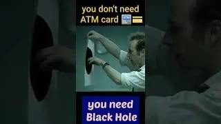 you don't need ATM card 🏧💳, you need Black Hole