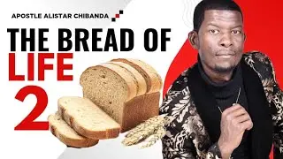 The Bread of Life 2 - Sunday Service 07/12/2025 - Apostle Alistar Chibanda