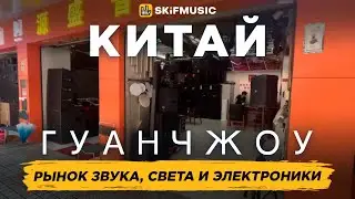 КИТАЙ, Гуанчжоу | Рынок звука, света и электроники | SKIFMUSIC.RU