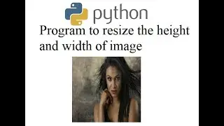 Python program to resize the height and width of image