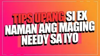 TIPS UPANG SI EX NAMAN ANG MAGING NEEDY SA IYO | Attention