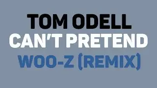 Tom Odell - Can't Pretend (Woo-Z Remix)