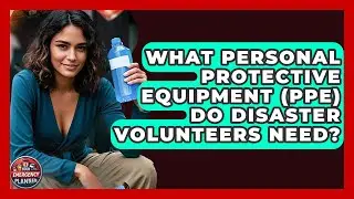 What Personal Protective Equipment (PPE) Do Disaster Volunteers Need? - Your Emergency Planner