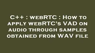 C++ : webRTC : How to apply webRTC's VAD on audio through samples obtained from WAV file
