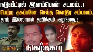 Nigazhthagavu | நடுவீட்டில் இளம்பெண் சடலம்..!பெற்ற தகப்பனே செய்த கொடூர சம்பவம்.! | Crime News