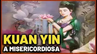 KUAN YIN - A MISERICORDIOSA - MITOLOGIA CHINESA