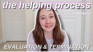 Social Work Helping Process 📖 Evaluation & Termination (3 of 3)