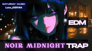[EDM🎵] Noir Midnight Trap EDM &mdash; 深夜ノワール &times; ダークトラップ | 10 Tracks Playlist #LunaSERINA