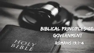 Biblical Principles of Government Romans:13:1-4