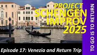 Project Schengen Improv, Episode 17, Venezia and the Trip Back