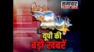 उत्तर प्रदेश की प्रमुख खबरें।Samachar Plus OTT | #Bulletin #bulletinnews #newsupdate