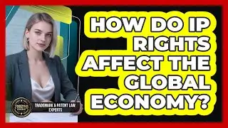 How Do IP Rights Affect The Global Economy? - Trademark and Patent Law Experts