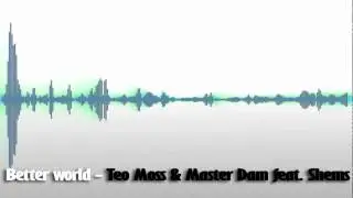 Better world Teo Moss & Master Dam feat Shems (HD Sound)