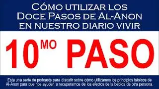 Paso 10 - Cómo utilizar los Doce Pasos de Al-Anon en nuestro diario vivir