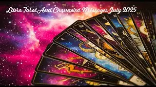 Libra Tarot And Channeled Messages July 2025