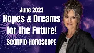Hopes & Dreams! Scorpio Horoscope June 2023