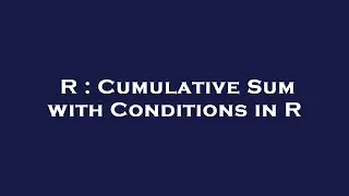 R : Cumulative Sum with Conditions in R