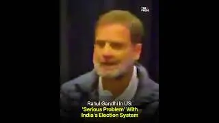 Rahul Gandhi in US: 'Serious Problem' with India's election system
