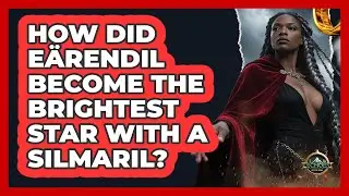 How Did E&auml;rendil Become The Brightest Star With A Silmaril? - Echoes Of The Ring