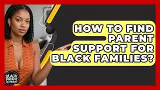 How To Find Parent Support For Black Families? - Black Parent Authority