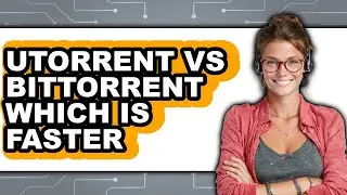 uTorrent vs BitTorrent: Which Is Faster - Which Is Better?