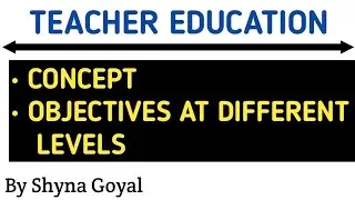 Teacher Education |Concept and Objectives at Different Levels|B Ed B.A/B.A B.Ed |Shyna Goyal