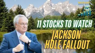 MARKET BUZZ: Jackson Hole Fallout: 11 Stocks to Watch