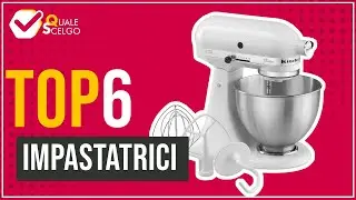 Impastatrici - Top 6 - (QualeScelgo)