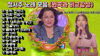 [KM Music] 미스트롯3진 정서주 노래 모음(원곡과 비교감상)-리틀이미자. 트롯샛별