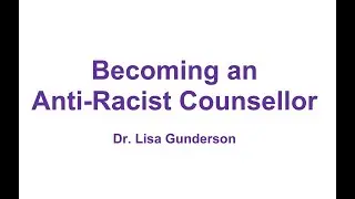 Becoming an Anti-Racist Counsellor by Dr Lisa Gunderson (Part II)