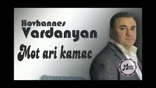 Hovhannes Vardanyan - Mot ari kamac