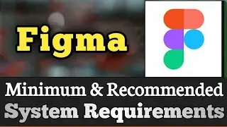 Figma System Requirements || Figma Requirements Minimum & Recommended