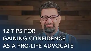 12 Tips for Gaining Confidence as a Pro-Life Advocate
