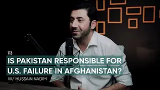 Is Pakistan responsible for US failure in Afghanistan? Ft. Hussain Nadim | 113 | TBT