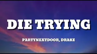 PARTYNEXTDOOR, Drake &ndash; Die Trying (Lyrics)