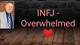 INFJ - Overwhelmed