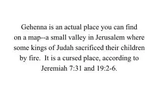 Jesus and Gehenna (burning valley in Jerusalem) vs. hell--go there if you say 