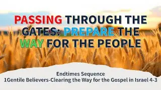 Passing Through the Gates: Prepare the Way for the People 【Endtimes Sequence 1-4-3】