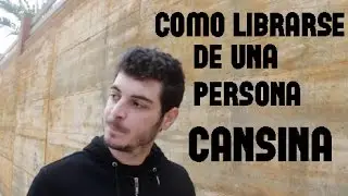 Como librarse de una persona cansina | Antón LoFer