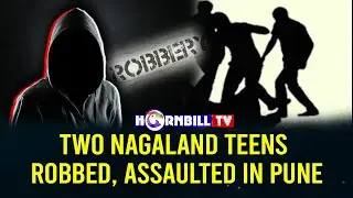 TWO NAGALAND TEENS ROBBED, ASSAULTED IN PUNE