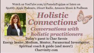 43. Holistic Connections, with guest Char, Mediumship mentor, energy healer & More!