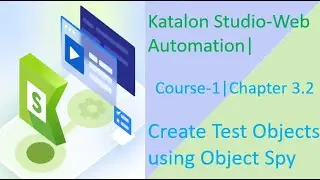 Katalon Studio-Web Automation||Course-1||Chapter 3.2||Create Test Objects using Object Spy