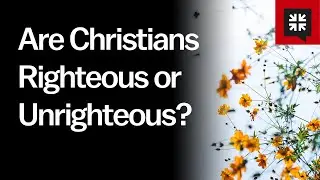 Are Christians Righteous or Unrighteous?