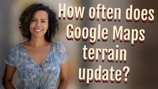 How often does Google Maps terrain update?